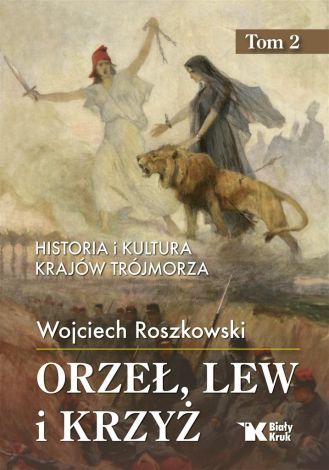 Historia i kultura krajów Trójmorza T.2 Orzeł, lew