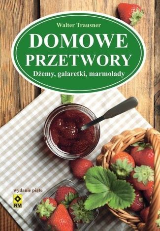 Domowe przetwory. Dżemy, galaretki, marmolady w.2