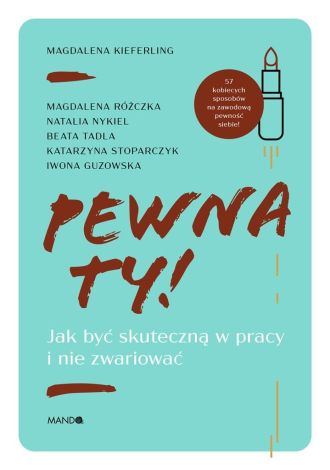 Pewna ty!. Jak być skuteczną w pracy i nie..