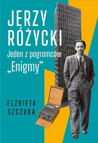 Jerzy Różycki. Jeden z pogromców "Enigmy"