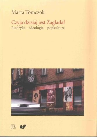 Czyja dzisiaj jest Zagłada? Retoryka ideologia...