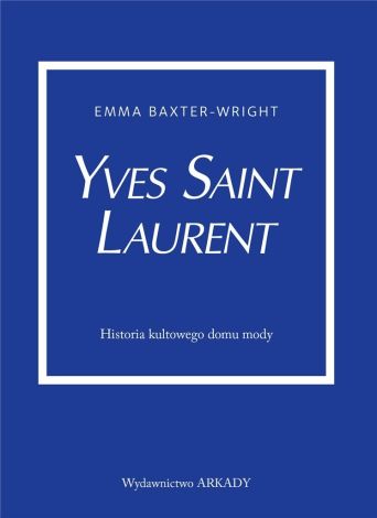 Yves Saint Laurent. Historia kultowego domu mody