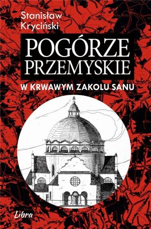 Pogórze Przemyskie. W krwawym zakolu Sanu