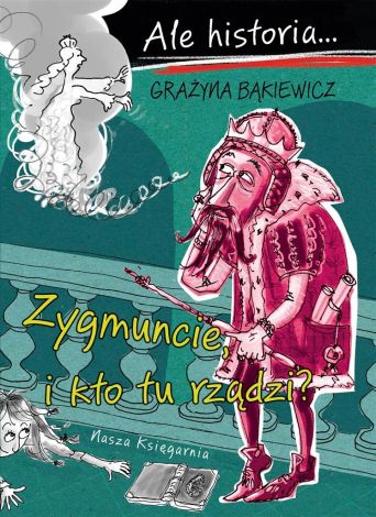 Ale historia Zygmuncie, i kto tu rządzi?