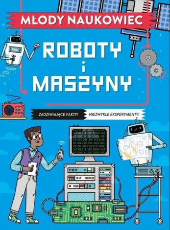 Młody naukowiec. Roboty i maszyny