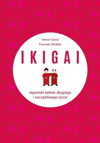 IKIGAI. Japoński sekret długiego i szczęśliwego..