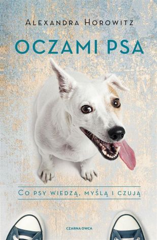 Oczami psa. Co psy wiedzą, myślą i czują