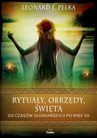 Rytuały, obrzędy, święta. Od czasów słowiańskich..