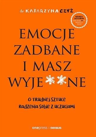 Emocje zadbane i masz wyje**ne