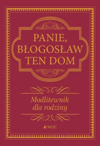 Panie, błogosław ten dom. Modlitewnik dla rodziny