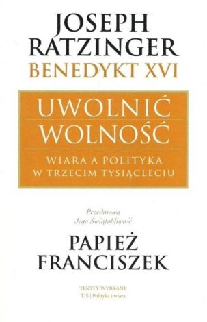 Joseph Ratzinger Benedykt XVI Uwolnić wolność