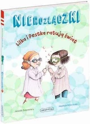 Nierozłączki. Lilka i Pestka ratują świat