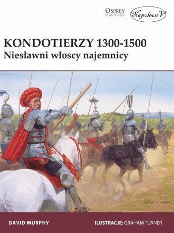 Kondotierzy 1300-1500. Niesławni włoscy najemnicy