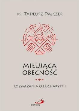 Miłująca obecność. Rozważania o Eucharystii