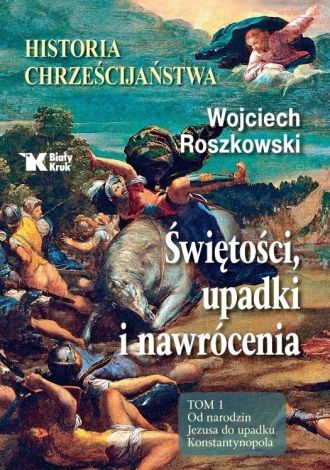 Historia chrześcijaństwa. Świętości, upadki... T.1