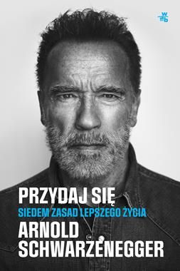 BIOGRAFIA Przydaj się. Siedem zasad lepszego życia Arnold Schwarzenegger