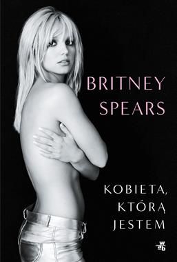 Kobieta, którą jestem  BIOGRAFIA Britney Spears