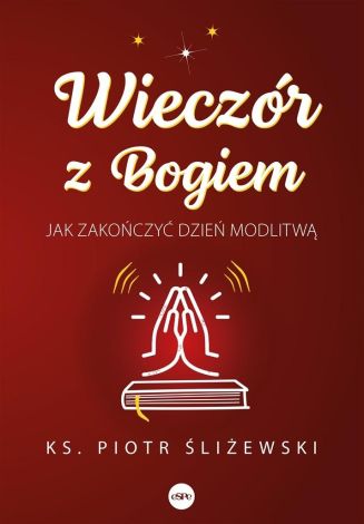 Wieczór z Bogiem. Jak zakończyć dzień modlitwą