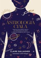 Astrologia ciała. Kosmiczny przewodnik po zdrowiu