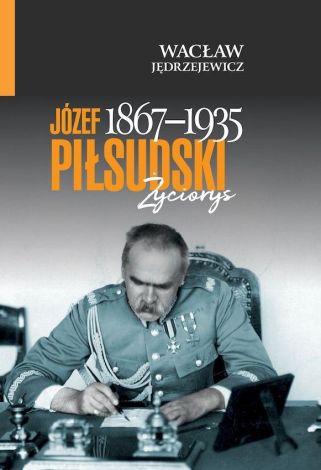 Józef Piłsudski (1867-1935). Życiorys