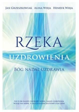 Rzeka uzdrowienia. Bóg nadal uzdrawia