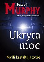 Ukryta moc. Myśli kształtują życie