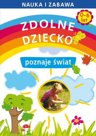 Zdolne dziecko poznaje świat. 0-6 lat