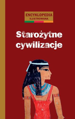 Starożytne cywilizacje. Encyklopedia ilustrowana (dodruk 2018)