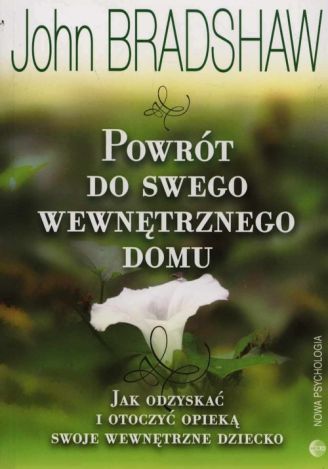 Powrót do swego wewnętrznego domu. Jak odzyskać i otoczyć opieką swoje wewnętrzne dziecko (dodruk 2023)