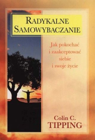 Radykalne samowybaczanie. Jak pokochać i zaakceptować siebie i swoje życie (dodruk 2024)