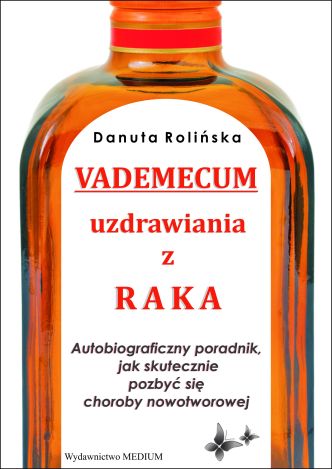 Vademecum uzdrawiania z raka. Autobiograficzny poradnik, jak skutecznie pozbyć się choroby nowotworowej