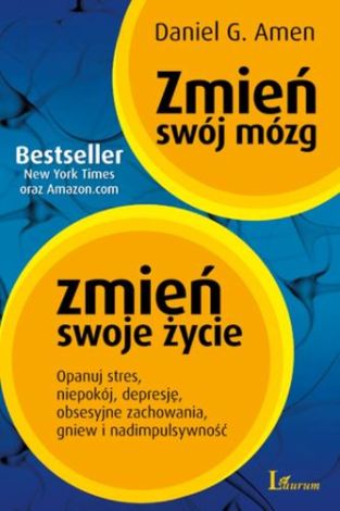 Zmień swój mózg, zmień swoje życie. Opanuj stres, niepokój, depresję, obsesyjne zachowania, gniew i nadimpulsywność (dodruk 2018)