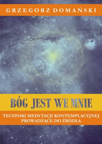 Bóg jest we mnie. Techniki medytacji kontemplacyjnej prowadzące do źródła