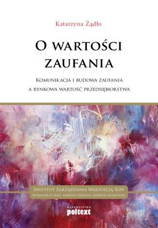 O wartości zaufania. Komunikacja i budowa zaufania a rynkowa wartość przedsiębiorstwa