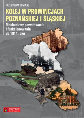 Kolej w prowincjach poznańskiej i śląskiej – mechanizmy powstawania i funkcjonowania do 1914 roku