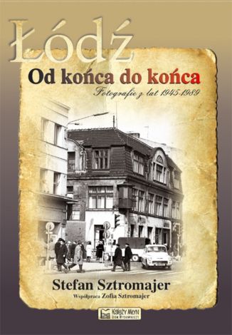 Łódź od końca do końca - Fotografie z lat 1945-1989