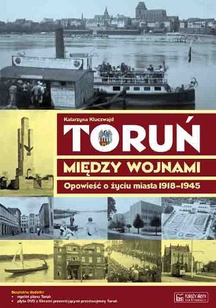 Toruń między wojnami. Opowieść o życiu miasta 1918-1939