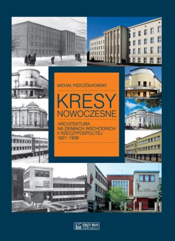 Kresy nowoczesne. Architektura na ziemiach wschodnich II Rzeczypospolitej 1921-1939