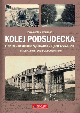 Kolej Podsudecka. Legnica – Kamieniec Ząbkowicki – Kędzierzyn Koźle