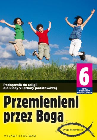 Religia. Przemienieni przez Boga. Podręcznik do klasy 6 szkoły podstawowej