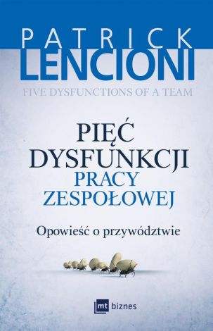 Pięć dysfunkcji pracy zespołowej. Opowieść o przywództwie (dodruk 2017)