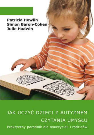 Jak uczyć dzieci z autyzmem czytania umysłu. Praktyczny poradnik dla nauczycieli i rodziców
