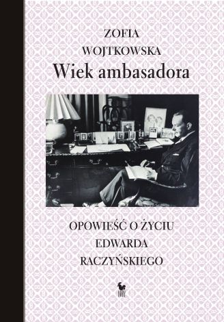 Wiek ambasadora. Opowieść o Edwardzie Raczyńskim (dodruk 2017)