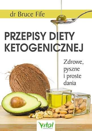 Przepisy diety ketogenicznej. Zdrowe, pyszne i proste dania (dodruk 2018)