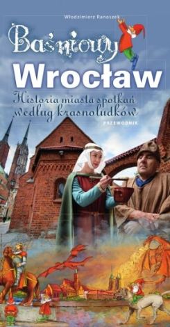 Baśniowy Wrocław. Historia spotkań według krasnoludków. Przewodnik