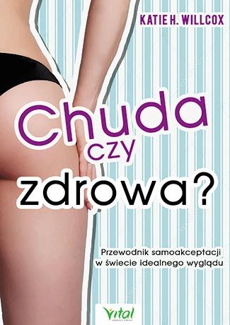 Chuda czy zdrowa? Przewodnik samoakceptacji w świecie idealnego wyglądu