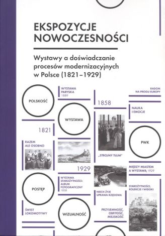 Ekspozycje nowoczesności Wystawy a doświadczanie procesów modernizacyjnych w Polsce (1821-1929)
