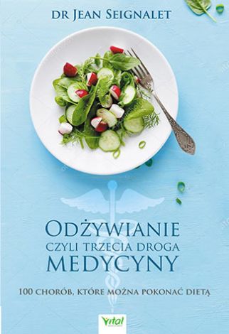 Odżywianie czyli trzecia droga medycyny. 100 chorób, które można pokonać dietą