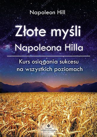 Złote myśli Napoleona Hilla. Kurs osiągania sukcesu na wszystkich poziomach