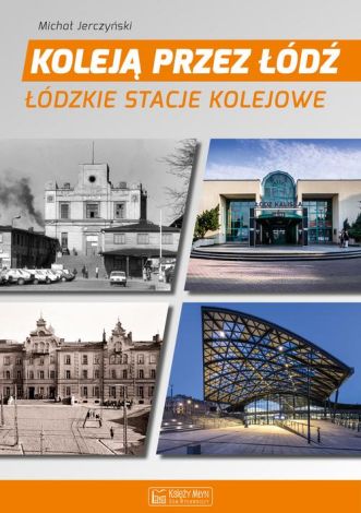 Koleją przez Łódź. Łódzkie stacje kolejowe